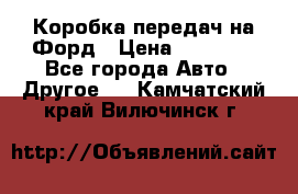 Коробка передач на Форд › Цена ­ 20 000 - Все города Авто » Другое   . Камчатский край,Вилючинск г.